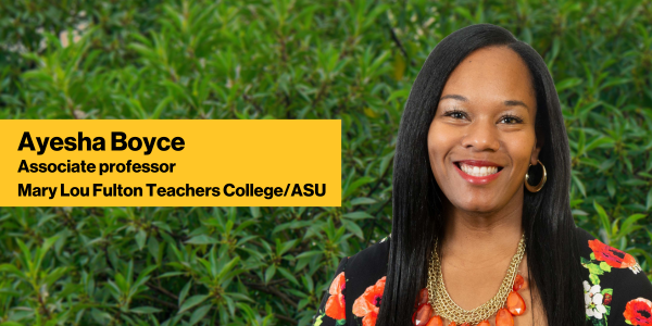 Ayesha Boyce, Mary Lou Fulton Teachers College at Arizona State University